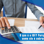 O que é o IOF? Porque e como ele é cobrado?